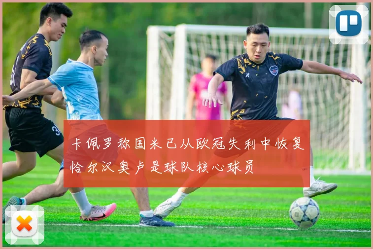 卡佩罗称国米已从欧冠失利中恢复恰尔汉奥卢是球队核心球员